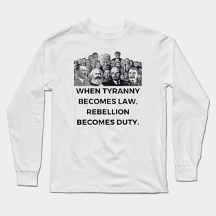 When Tyranny Becomes Law, Rebellion Becomes Duty. Long Sleeve T-Shirt